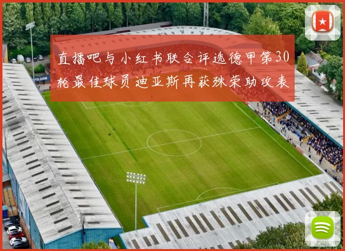 直播吧与小红书联合评选德甲第30轮最佳球员迪亚斯再获殊荣助攻表现出色